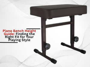 Piano Bench Height Guide: Finding the Right Fit for Your Playing Style