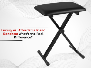 Luxury vs. Affordable Piano Benches: What’s the Real Difference?