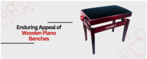 The Enduring Appeal of Wooden Piano Benches