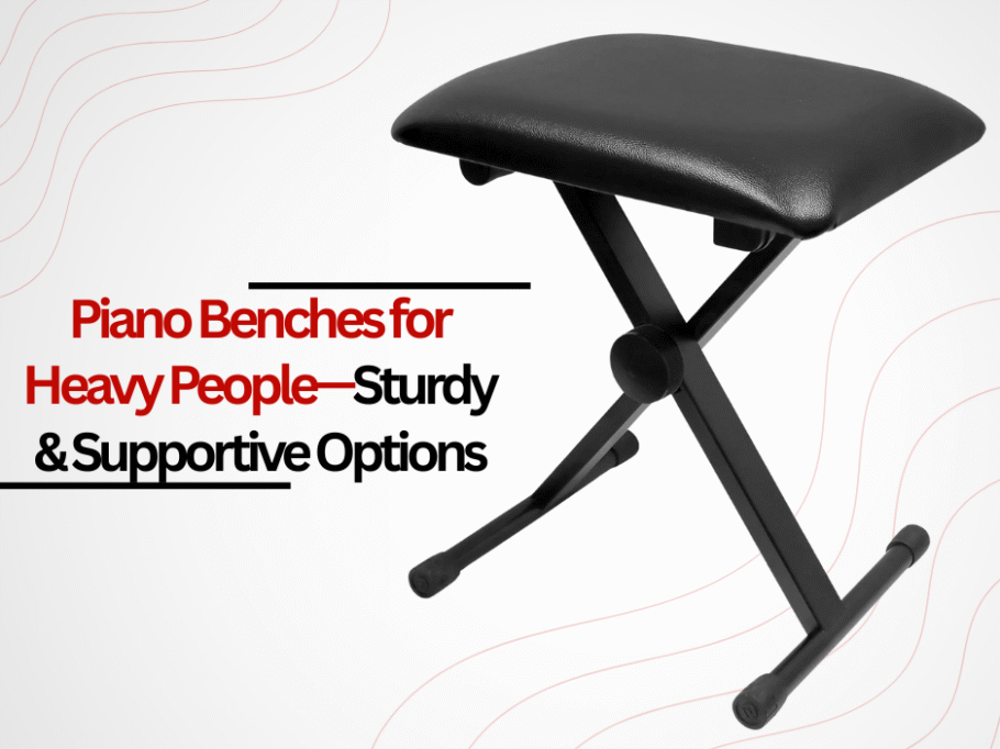 Piano Benches for Heavy People—Sturdy & Supportive Options
