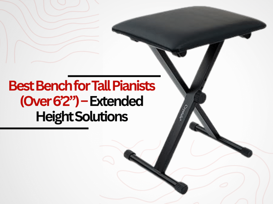 Best Bench for Tall Pianists (Over 6’2”) – Extended Height Solutions