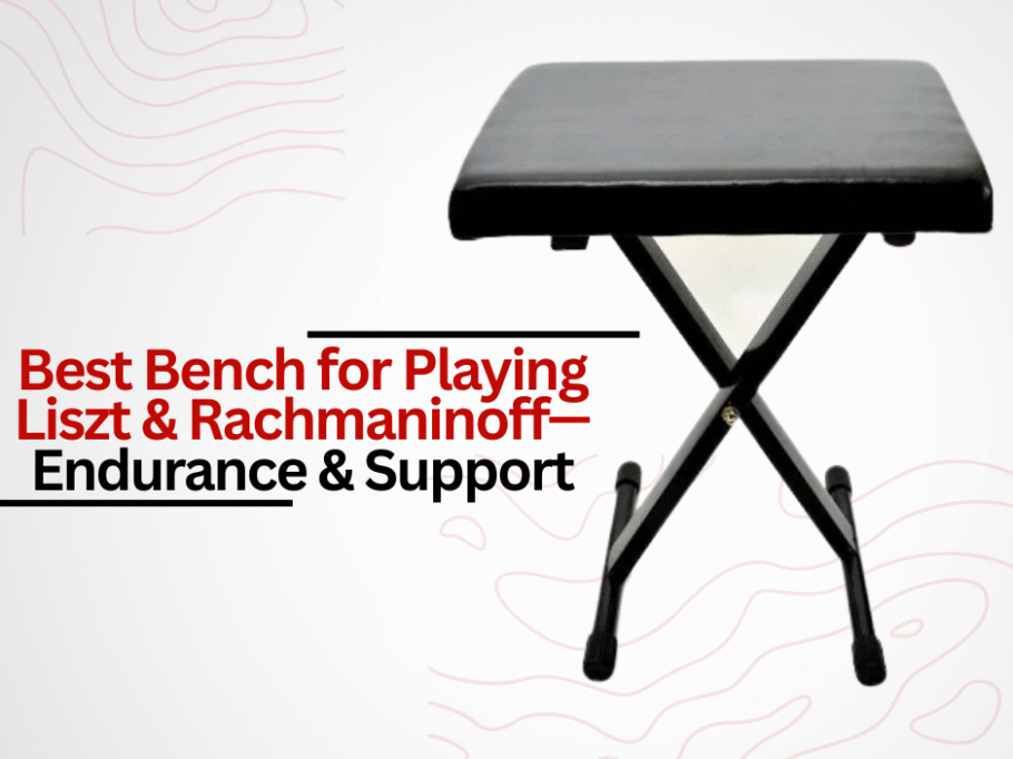 Best Bench for Playing Liszt & Rachmaninoff—Endurance & Support