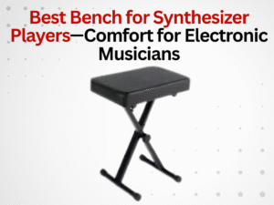 Best Bench for Synthesizer Players—Comfort for Electronic Musicians