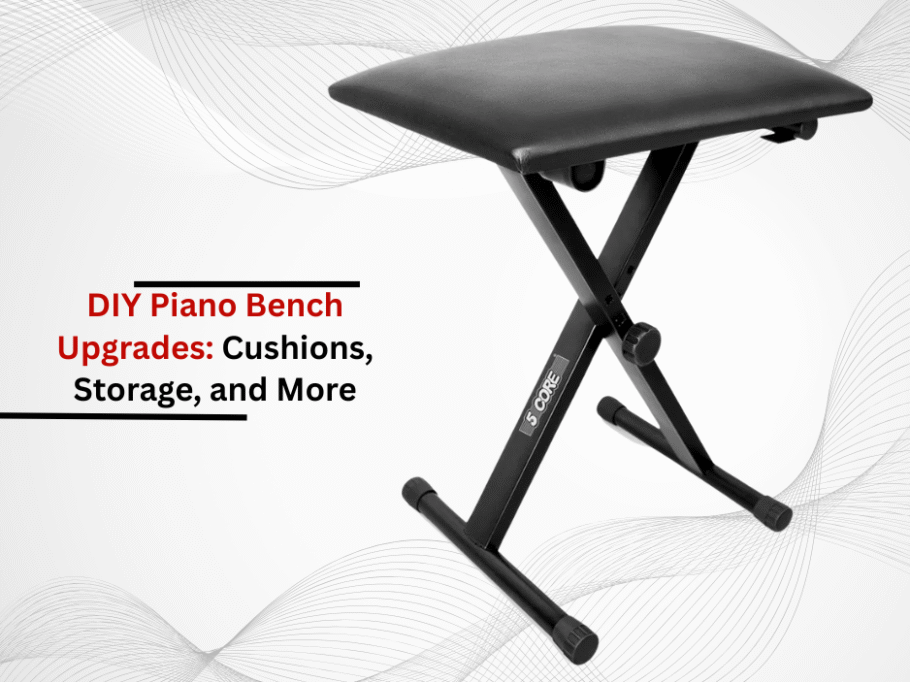 DIY Piano Bench Upgrades: Cushions, Storage, and More