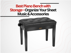 Best Piano Bench with Storage—Organize Your Sheet Music & Accessories