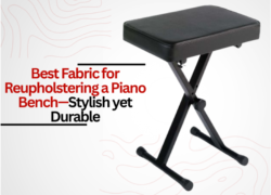 Best Fabric for Reupholstering a Piano Bench—Stylish yet Durable