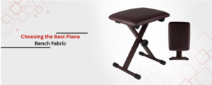 Choosing the Best Piano Bench Fabric