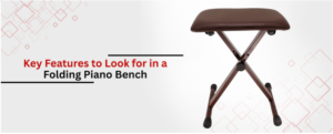 Key Features to Look for in a Folding Piano Bench